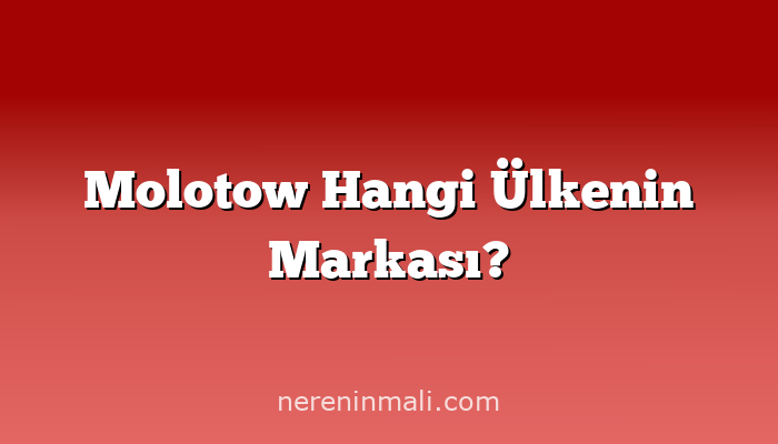 Molotow Hangi Ülkenin Markası?