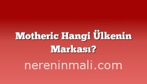 Motheric Hangi Ülkenin Markası?