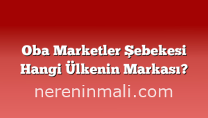 Oba Marketler Şebekesi Hangi Ülkenin Markası?