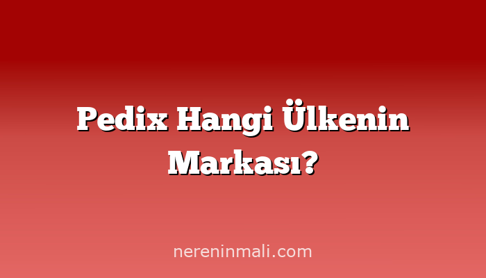 Pedix Hangi Ülkenin Markası?