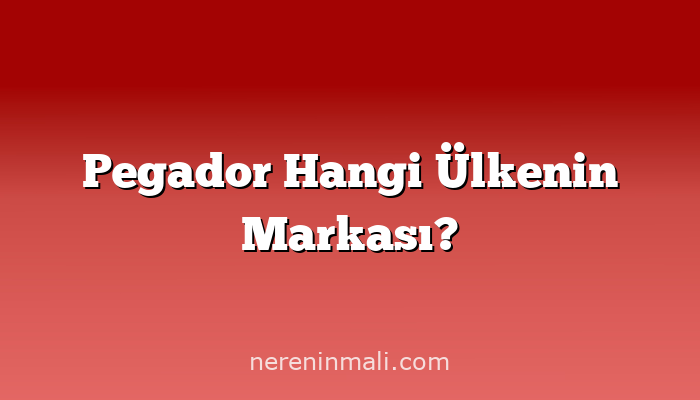 Pegador Hangi Ülkenin Markası?