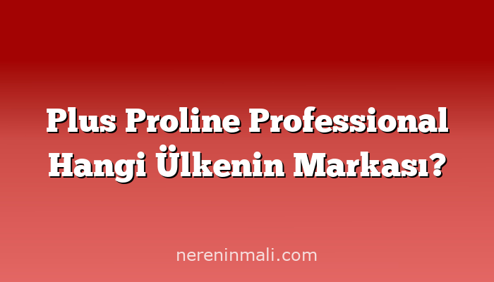 Plus Proline Professional Hangi Ülkenin Markası?