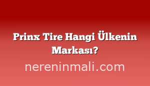 Prinx Tire Hangi Ülkenin Markası?