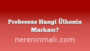 Probreeze Hangi Ülkenin Markası?