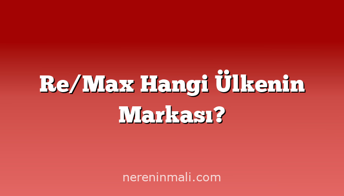 Re/Max Hangi Ülkenin Markası?