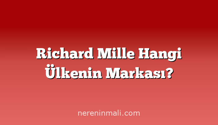 Richard Mille Hangi Ülkenin Markası?