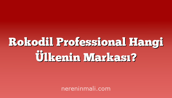 Rokodil Professional Hangi Ülkenin Markası?