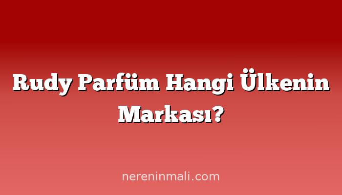Rudy Parfüm Hangi Ülkenin Markası?