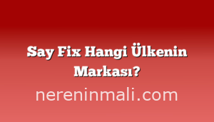 Say Fix Hangi Ülkenin Markası?