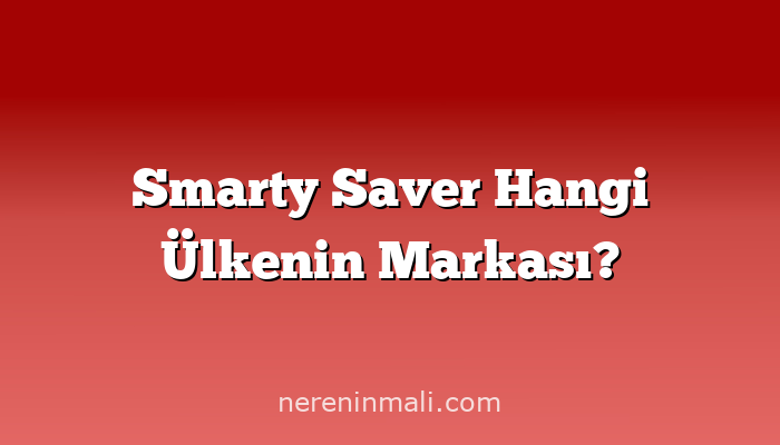 Smarty Saver Hangi Ülkenin Markası?