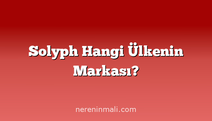 Solyph Hangi Ülkenin Markası?