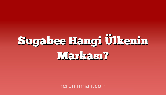 Sugabee Hangi Ülkenin Markası?