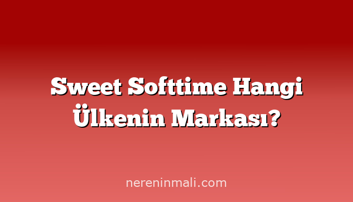 Sweet Softtime Hangi Ülkenin Markası?