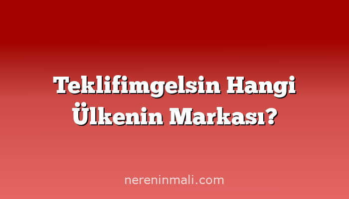 Teklifimgelsin Hangi Ülkenin Markası?