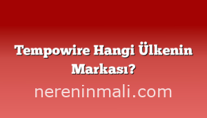 Tempowire Hangi Ülkenin Markası?