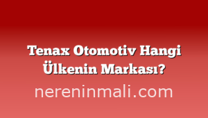 Tenax Otomotiv Hangi Ülkenin Markası?