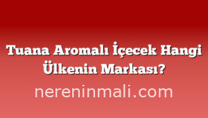 Tuana Aromalı İçecek Hangi Ülkenin Markası?