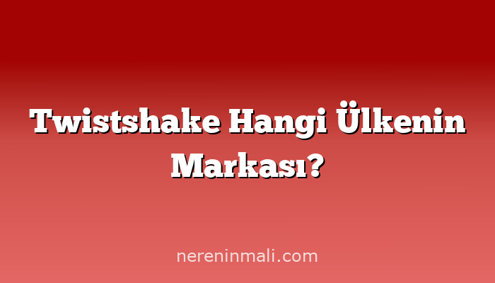 Twistshake Hangi Ülkenin Markası?