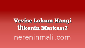 Vevise Lokum Hangi Ülkenin Markası?