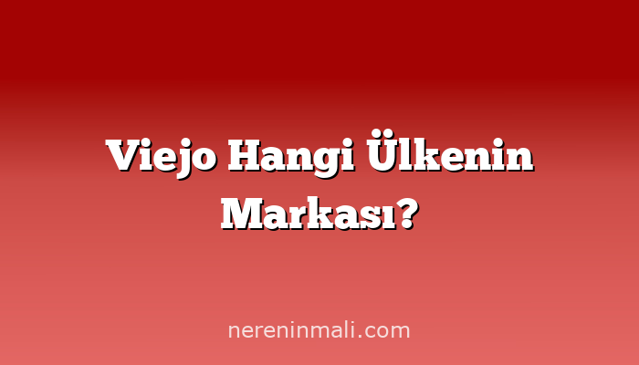 Viejo Hangi Ülkenin Markası?