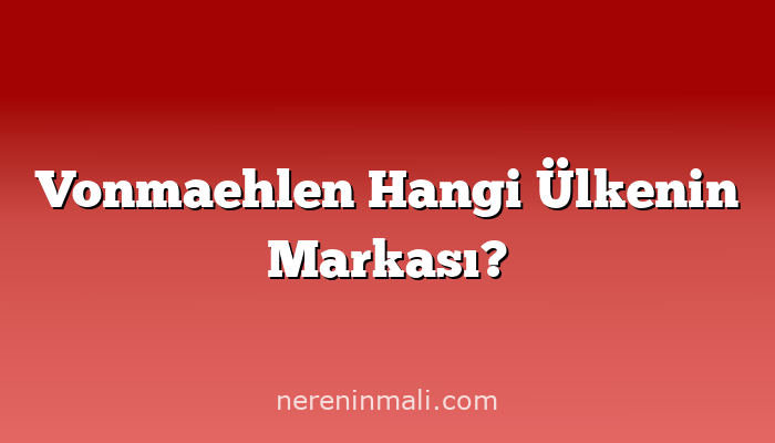 Vonmaehlen Hangi Ülkenin Markası?