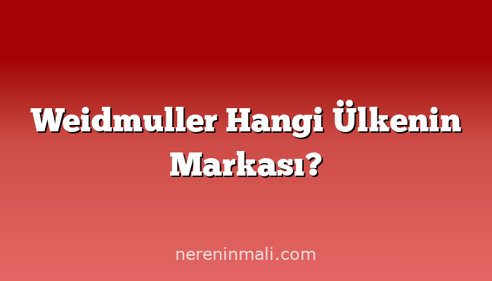 Weidmuller Hangi Ülkenin Markası?