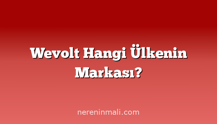 Wevolt Hangi Ülkenin Markası?