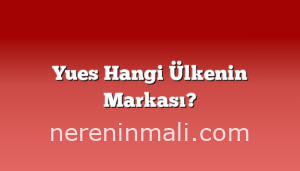 Yues Hangi Ülkenin Markası?