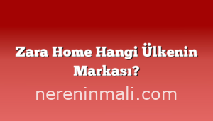 Zara Home Hangi Ülkenin Markası?