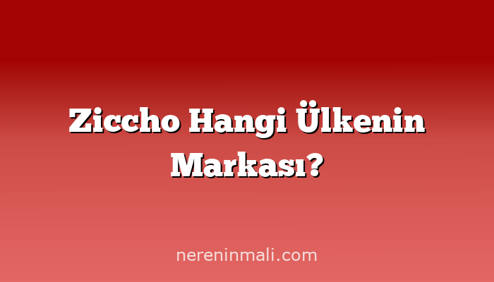 Ziccho Hangi Ülkenin Markası?