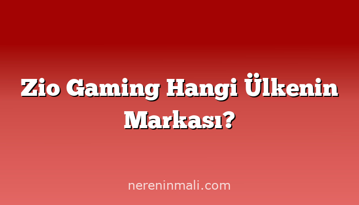 Zio Gaming Hangi Ülkenin Markası?