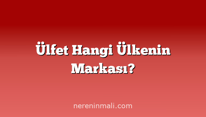 Ülfet Hangi Ülkenin Markası?