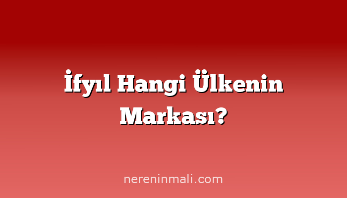 İfyıl Hangi Ülkenin Markası?