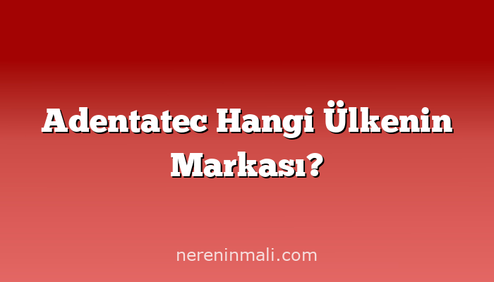 Adentatec Hangi Ülkenin Markası?