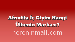 Afrodita İç Giyim Hangi Ülkenin Markası?