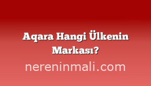 Aqara Hangi Ülkenin Markası?