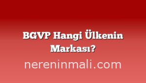 BGVP Hangi Ülkenin Markası?