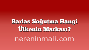 Barlas Soğutma Hangi Ülkenin Markası?