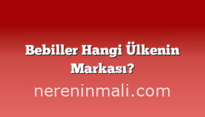 Bebiller Hangi Ülkenin Markası?