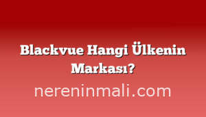 Blackvue Hangi Ülkenin Markası?