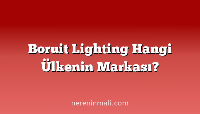 Boruit Lighting Hangi Ülkenin Markası?