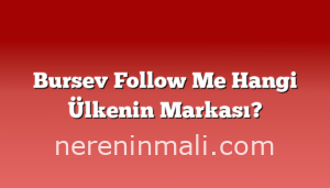 Bursev Follow Me Hangi Ülkenin Markası?