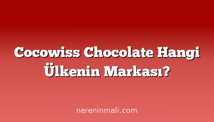 Cocowiss Chocolate Hangi Ülkenin Markası?