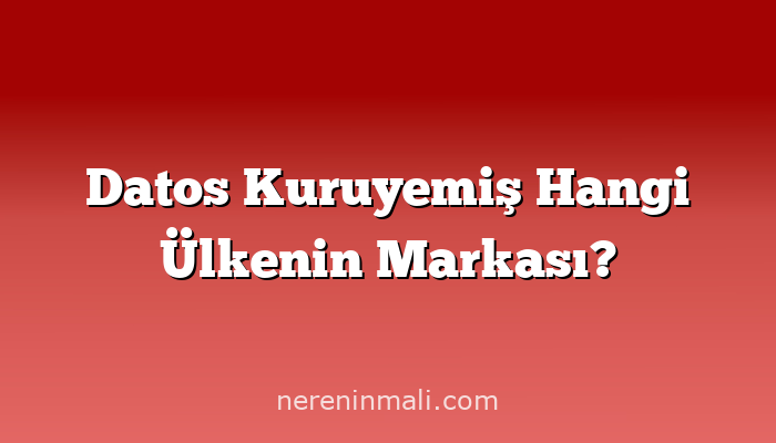 Datos Kuruyemiş Hangi Ülkenin Markası?