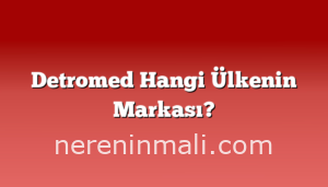 Detromed Hangi Ülkenin Markası?