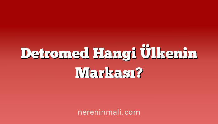 Detromed Hangi Ülkenin Markası?