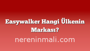 Easywalker Hangi Ülkenin Markası?