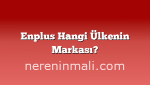 Enplus Hangi Ülkenin Markası?