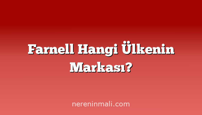 Farnell Hangi Ülkenin Markası?