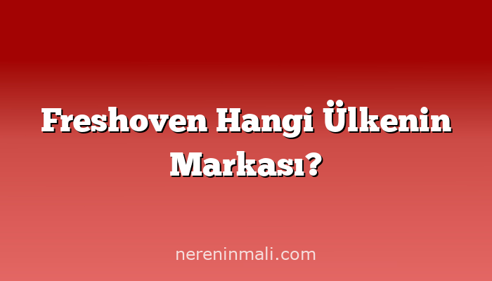 Freshoven Hangi Ülkenin Markası?